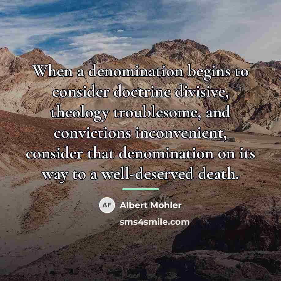 “When a denomination begins to consider doctrine divisive, theology troublesome,…” quote by Albert Mohler