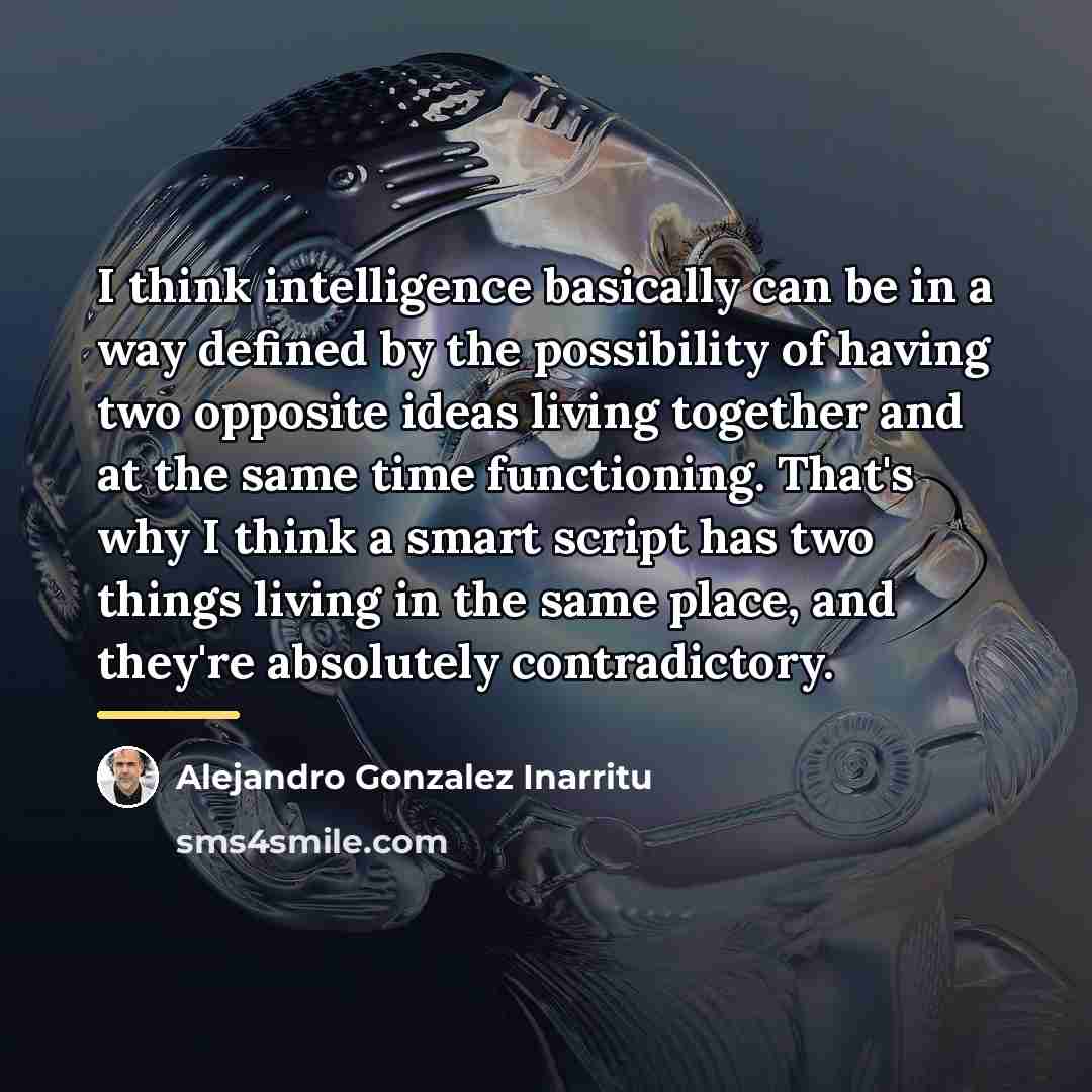 “I think intelligence basically can be in a way defined…” quote by Alejandro Gonzalez Inarritu
