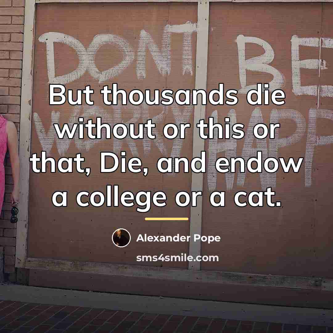 “But thousands die without or this or that, Die, and…” quote by Alexander Pope