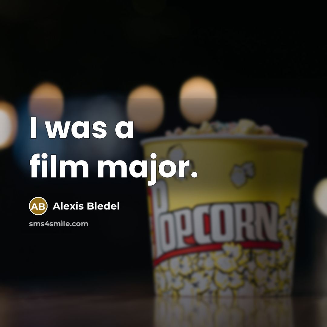 “I was a film major.…” quote by Alexis Bledel