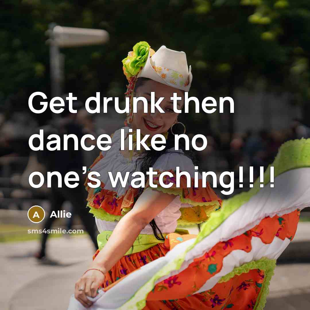 “Get drunk then dance like no one's watching!!!!…” quote by Allie