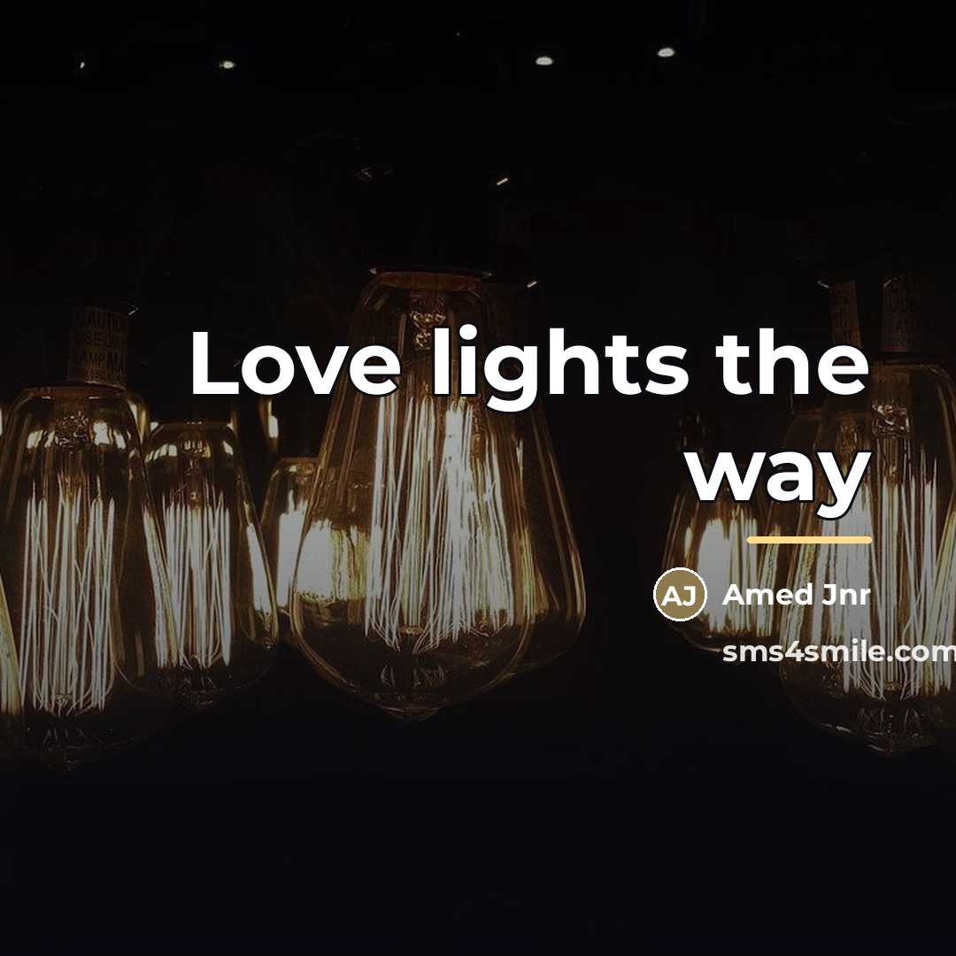 “Love lights the way…” quote by Amed Jnr