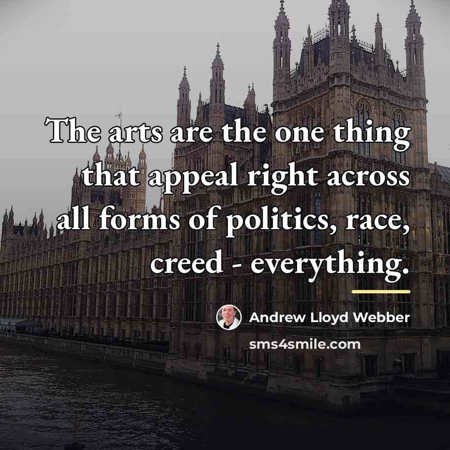 “The arts are the one thing that appeal right across…” quote by Andrew Lloyd Webber
