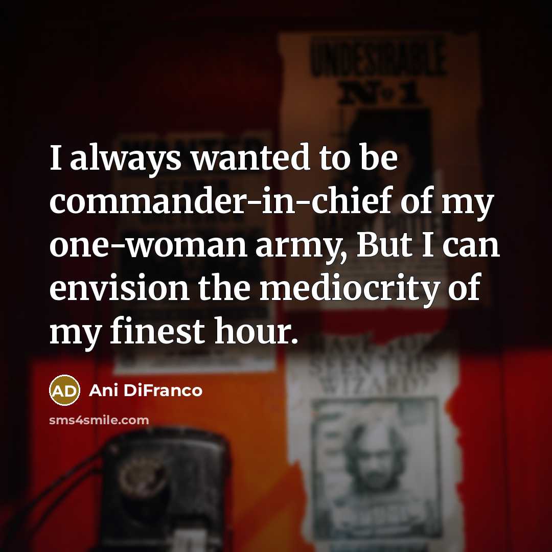 “I always wanted to be commander-in-chief of my one-woman army,…” quote by Ani DiFranco