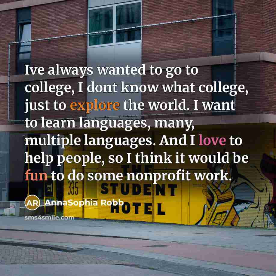 “Ive always wanted to go to college, I dont know…” quote by AnnaSophia Robb