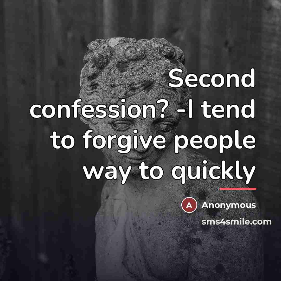 “Second confession? -I tend to forgive people way to quickly…” quote by Anonymous