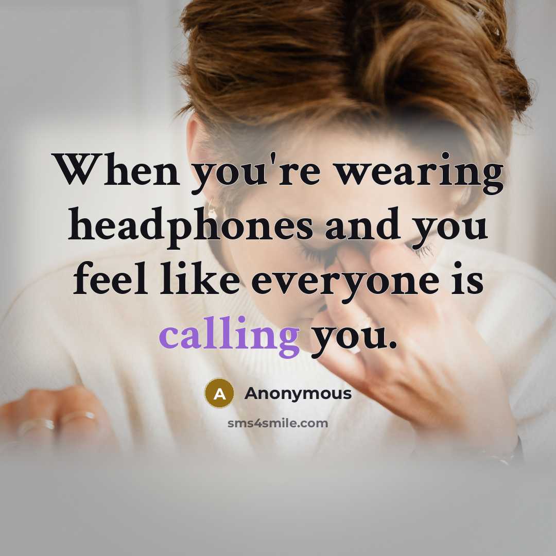 “When you're wearing headphones and you feel like everyone is…” quote by Anonymous
