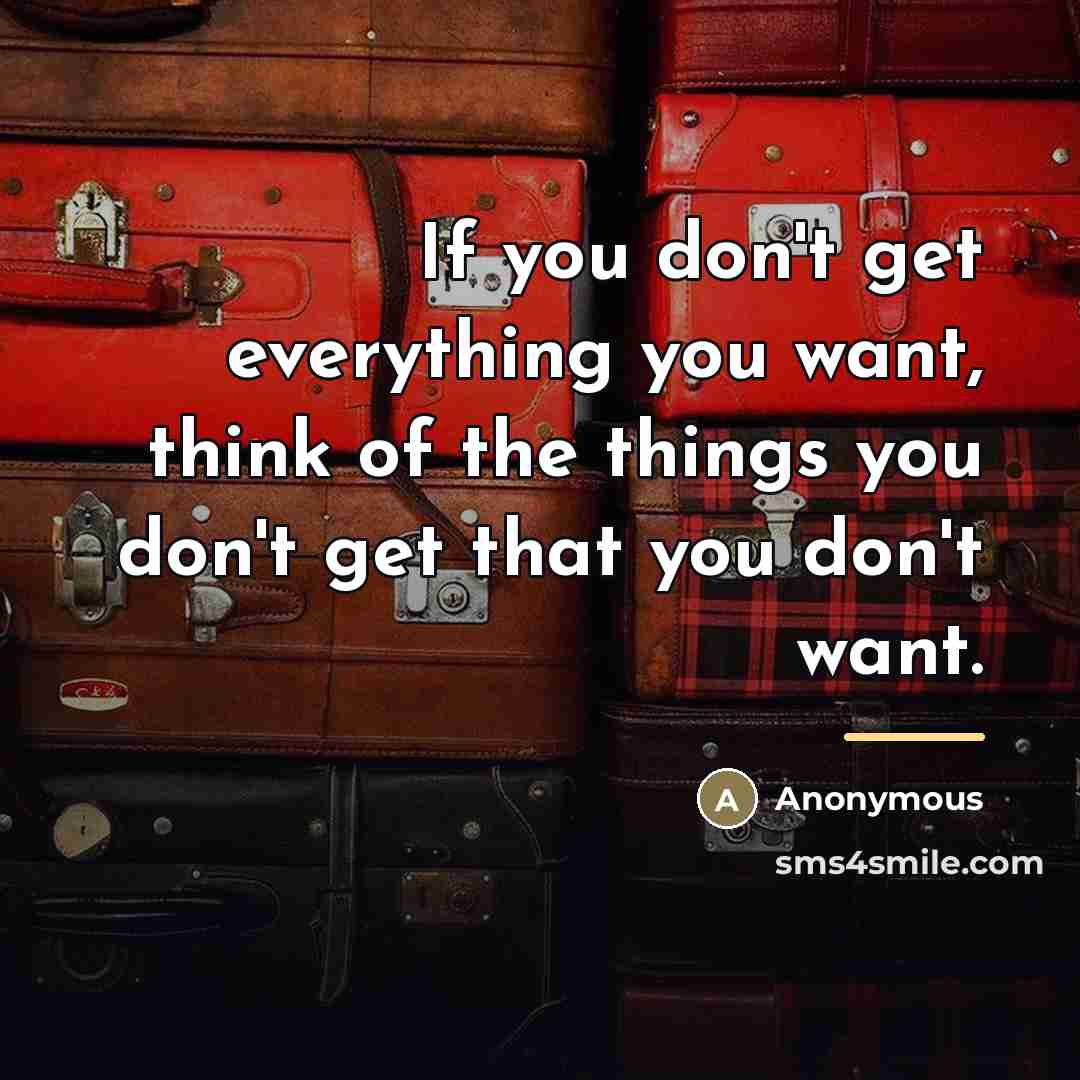 “If you don't get everything you want, think of the…” quote by Anonymous