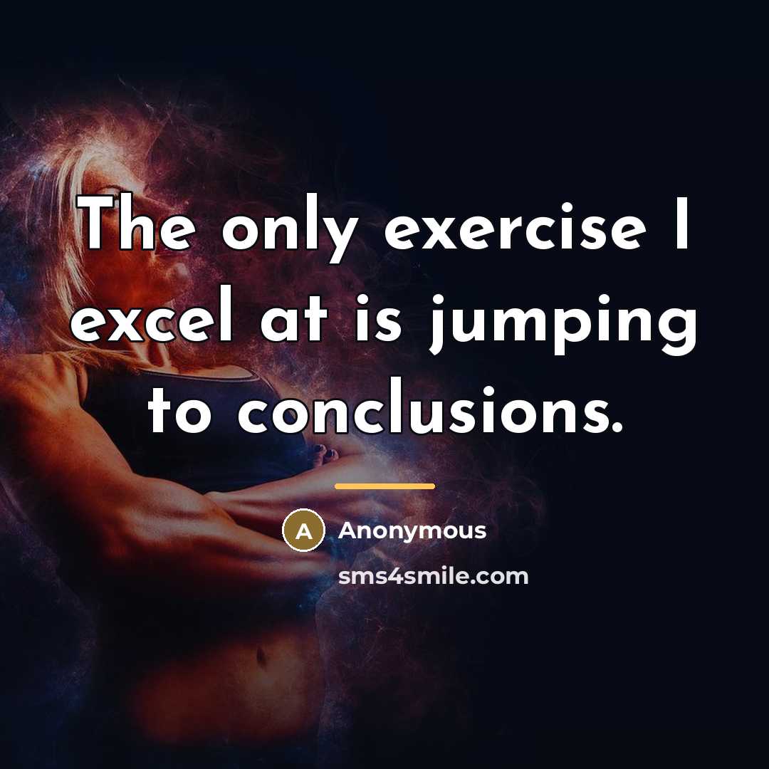“The only exercise I excel at is jumping to conclusions.…” quote by Anonymous