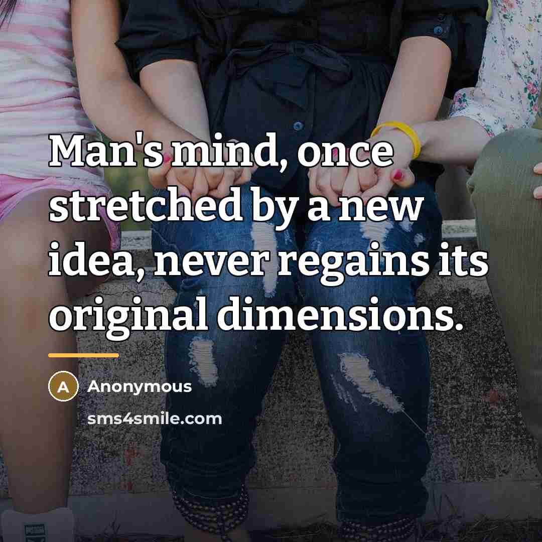 “Man's mind, once stretched by a new idea, never regains…” quote by Anonymous