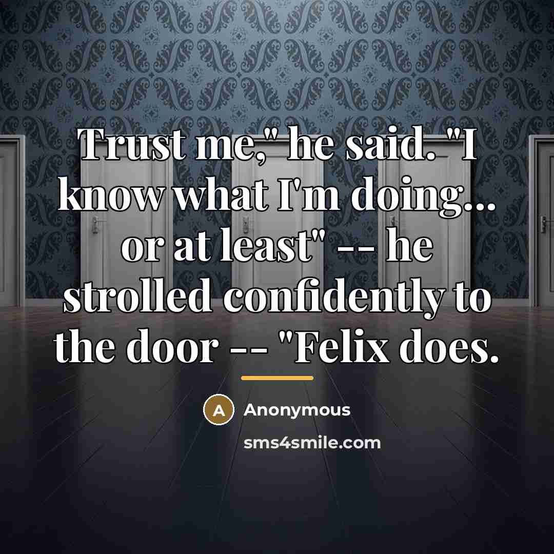 “Trust me," he said. "I know what I'm doing... or…” quote by Anonymous