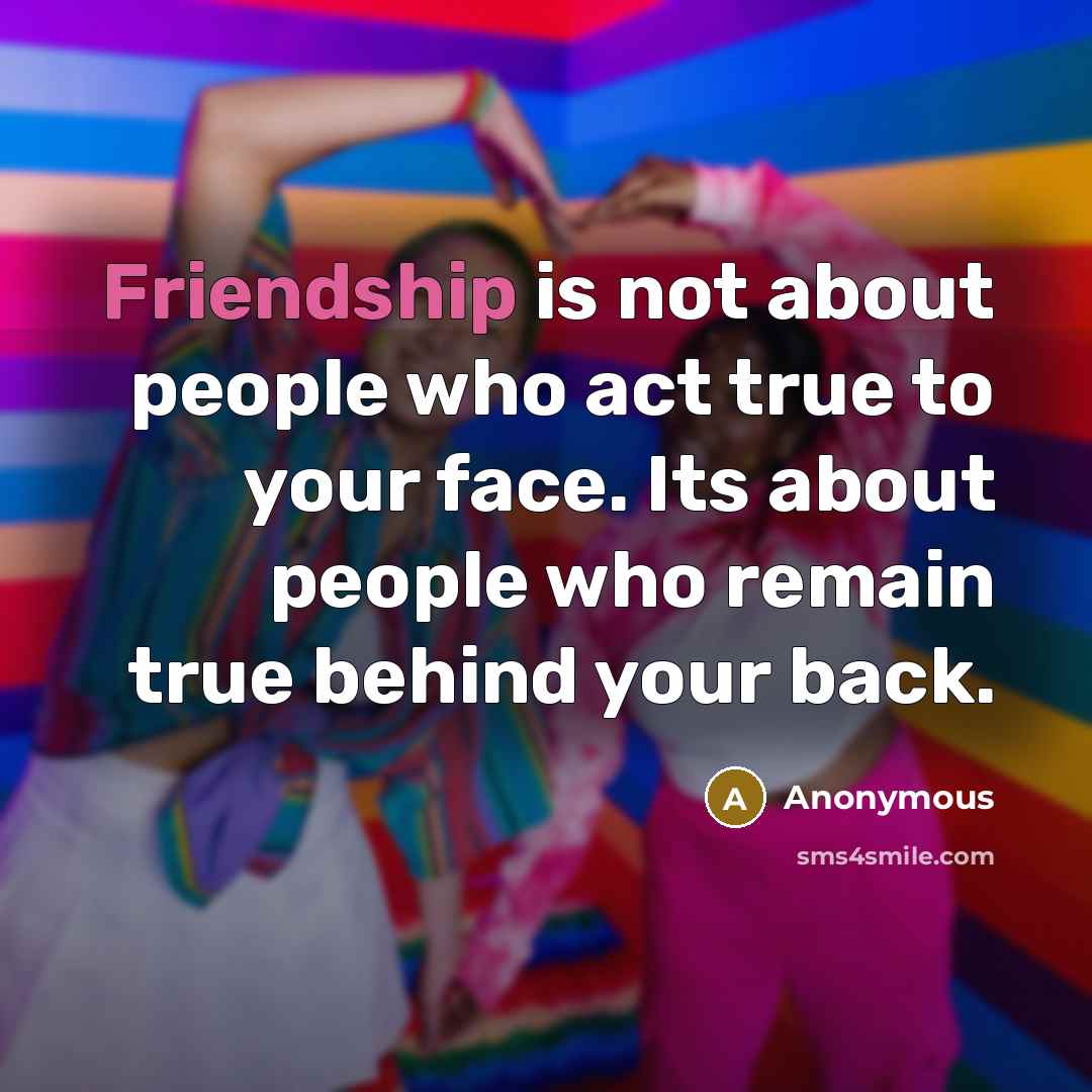 “Friendship is not about people who act true to your…” quote by Anonymous