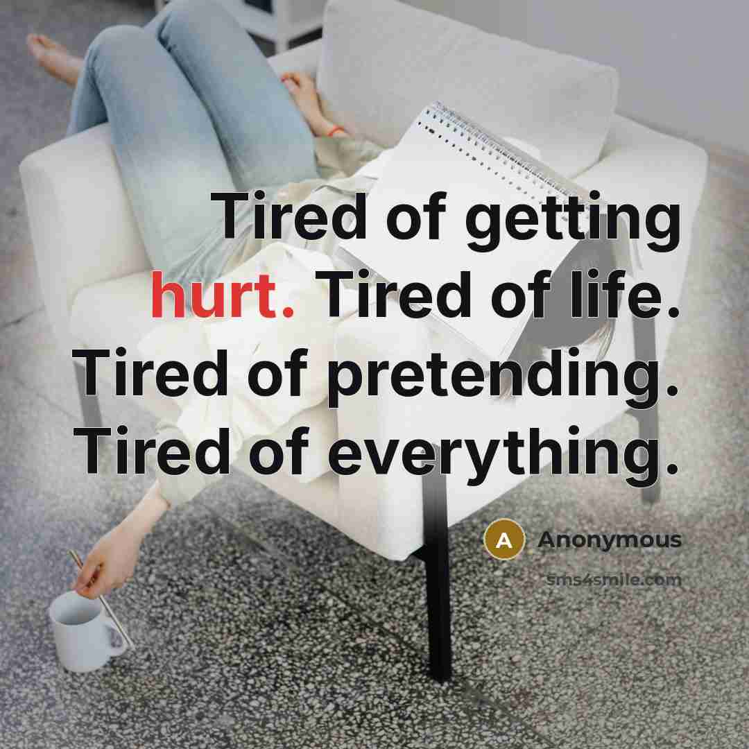 “Tired of getting hurt. Tired of life. Tired of pretending.…” quote by Anonymous