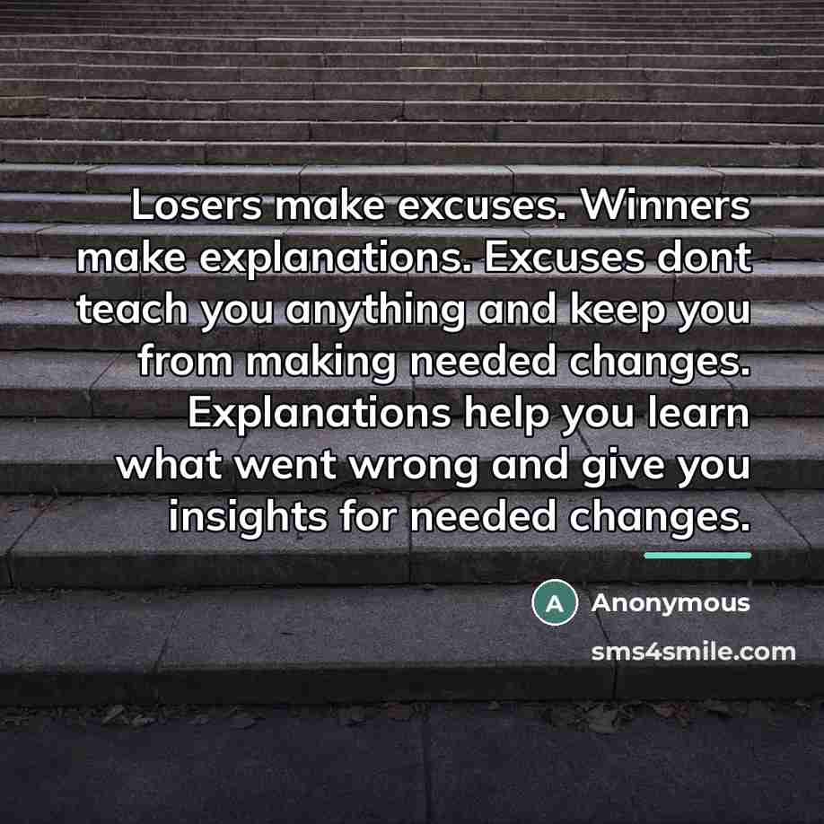 “Losers make excuses. Winners make explanations. Excuses dont teach you…” quote by Anonymous