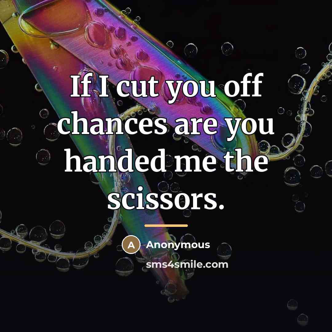 “If I cut you off chances are you handed me…” quote by Anonymous