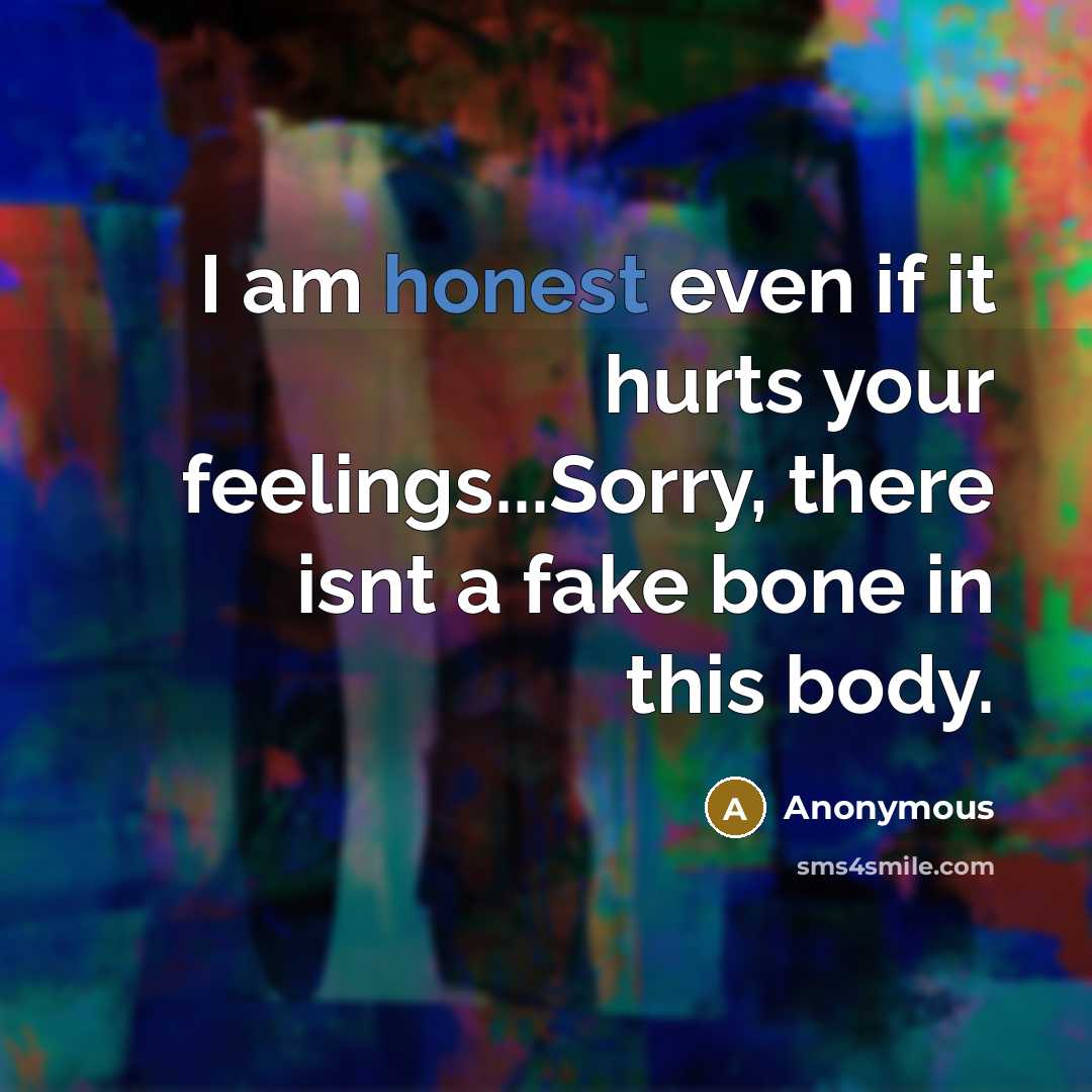 “I am honest even if it hurts your feelings...Sorry, there…” quote by Anonymous