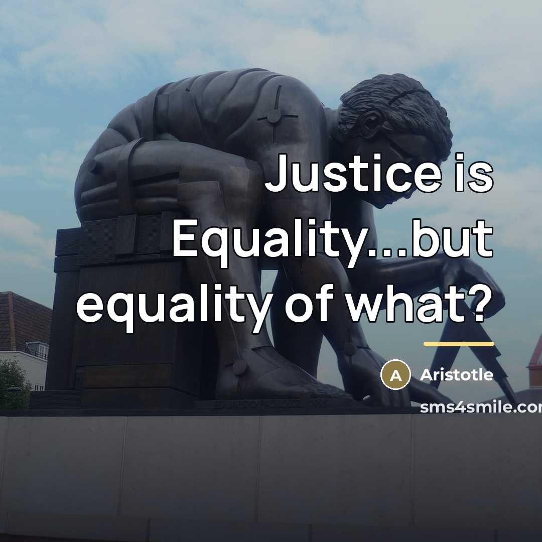 “Justice is Equality...but equality of what?…” quote by Aristotle