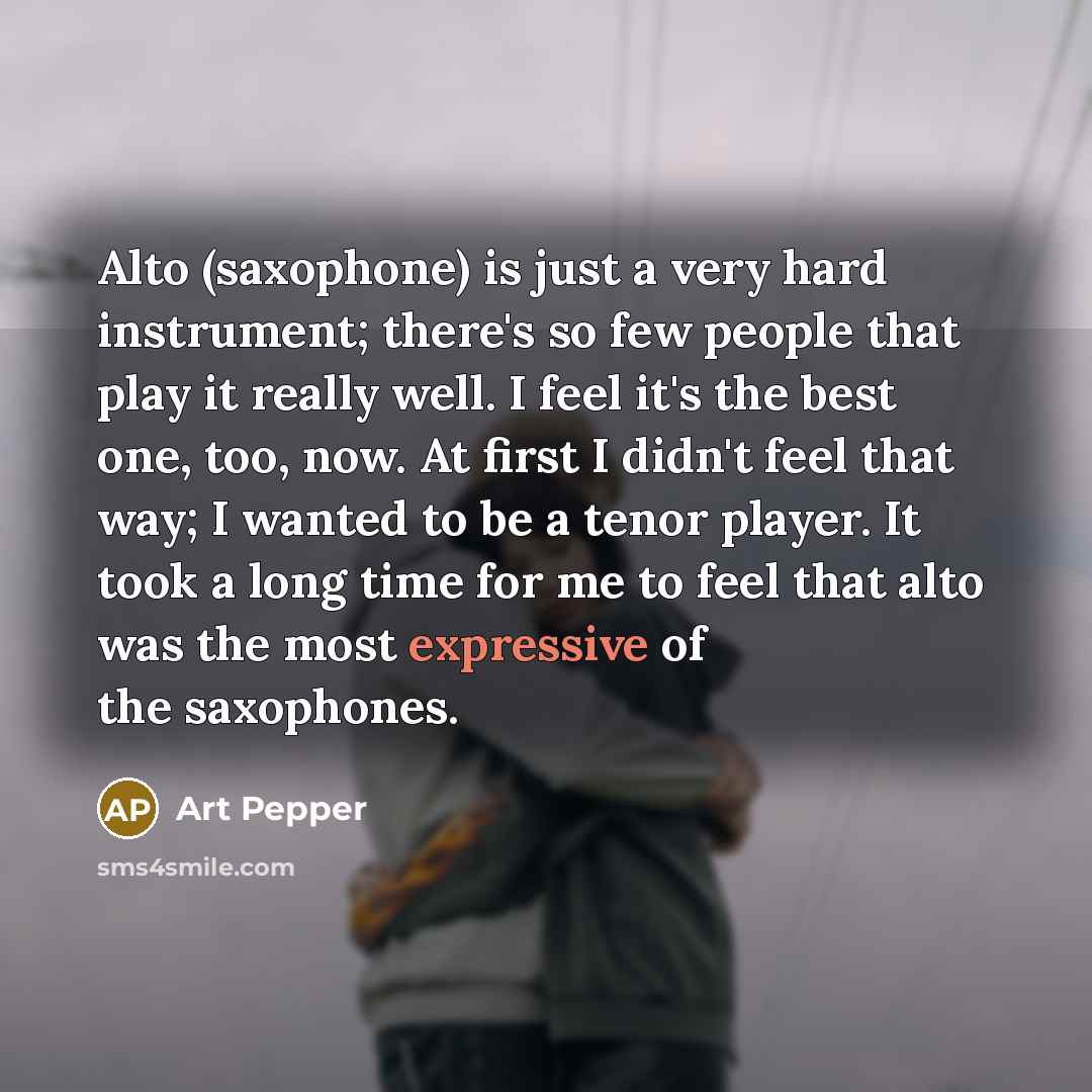 “Alto (saxophone) is just a very hard instrument; there's so…” quote by Art Pepper