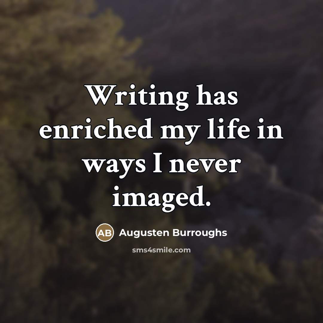 “Writing has enriched my life in ways I never imaged.…” quote by Augusten Burroughs