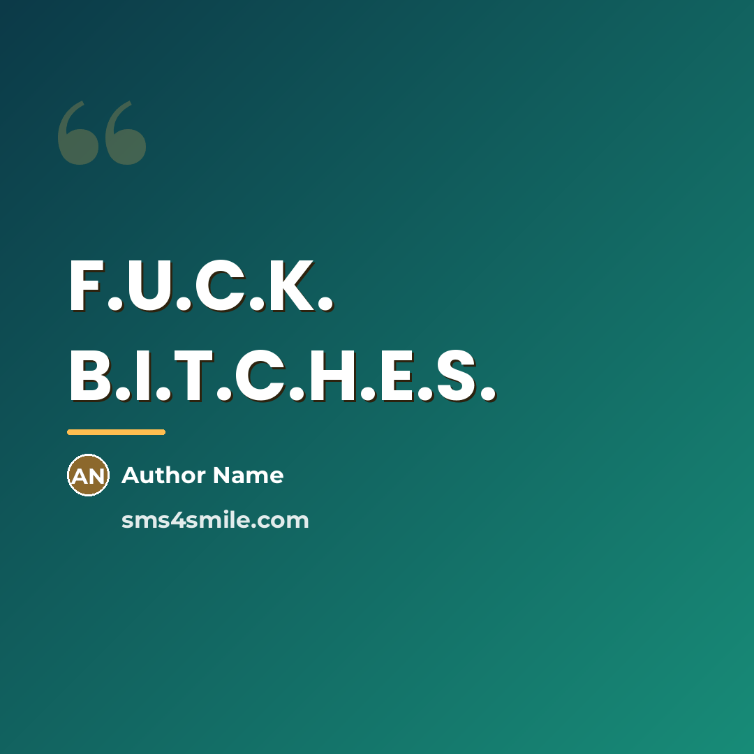 “F.U.C.K. B.I.T.C.H.E.S.…” quote by Author Name