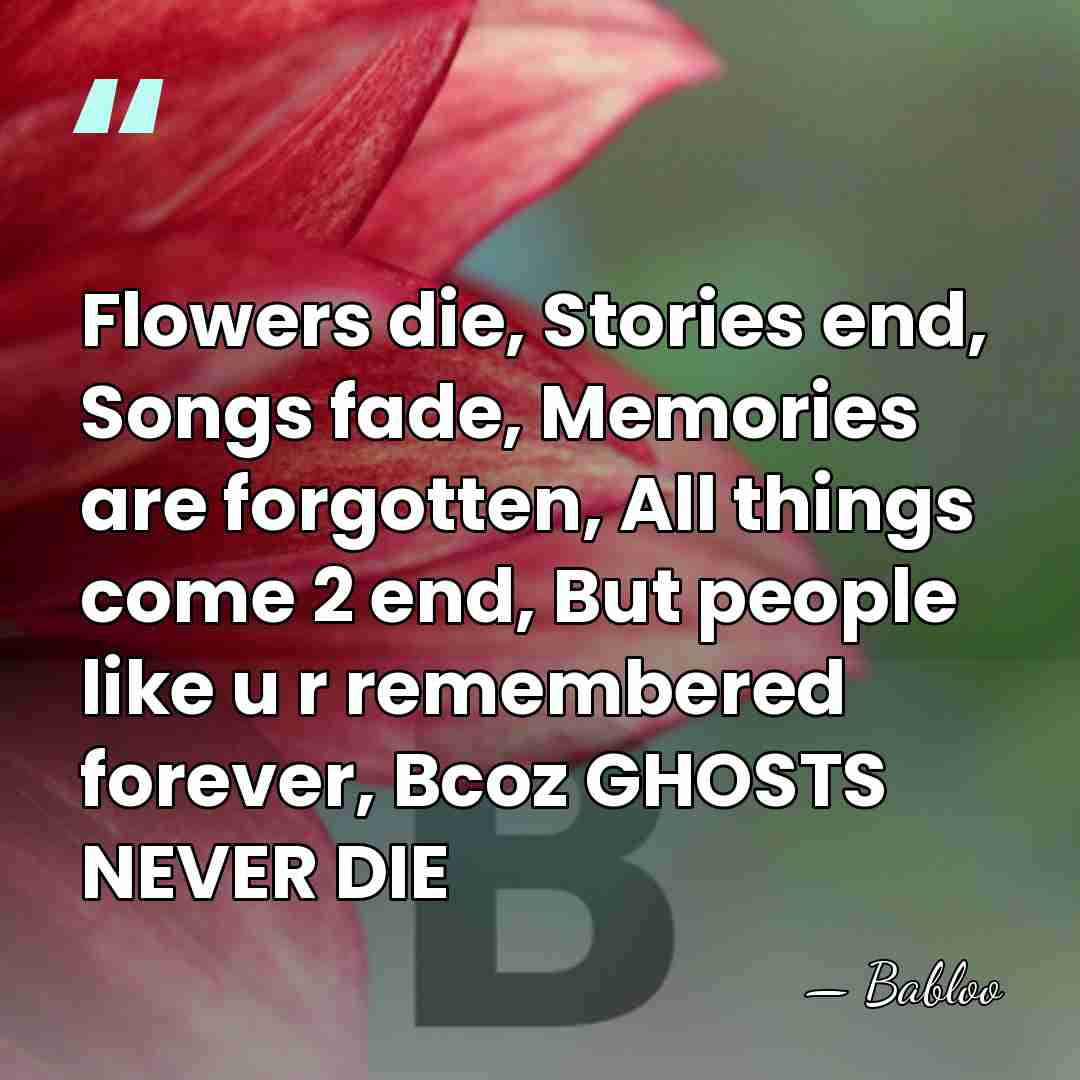Flowers die, Stories end, Songs fade, Memories are forgotten, All things come&hellip; - Babloo