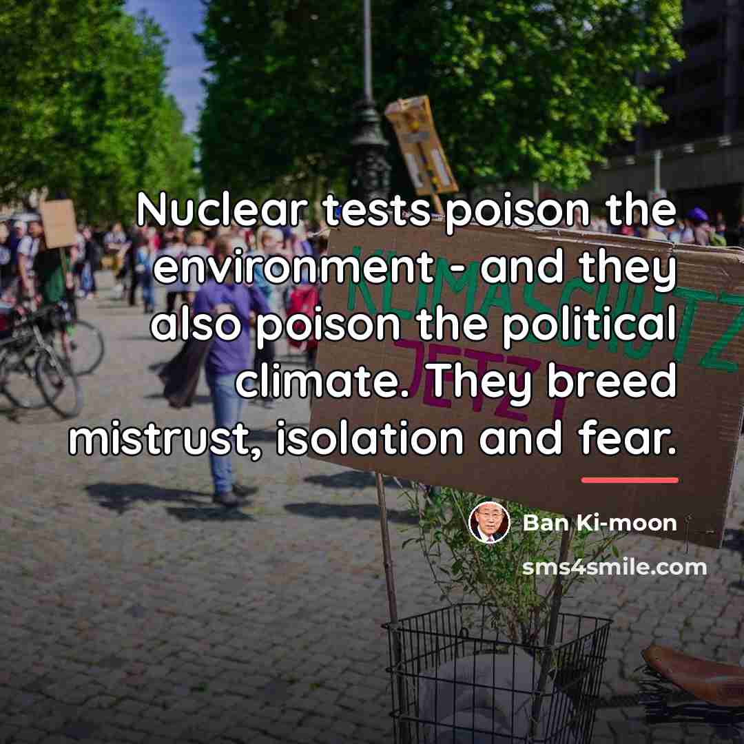 “Nuclear tests poison the environment - and they also poison…” quote by Ban Ki-moon