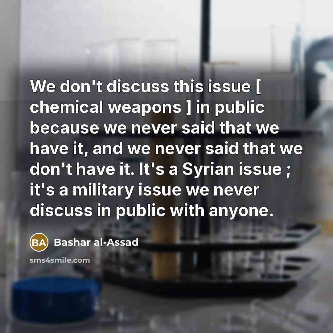 “We don't discuss this issue [ chemical weapons ] in…” quote by Bashar al-Assad