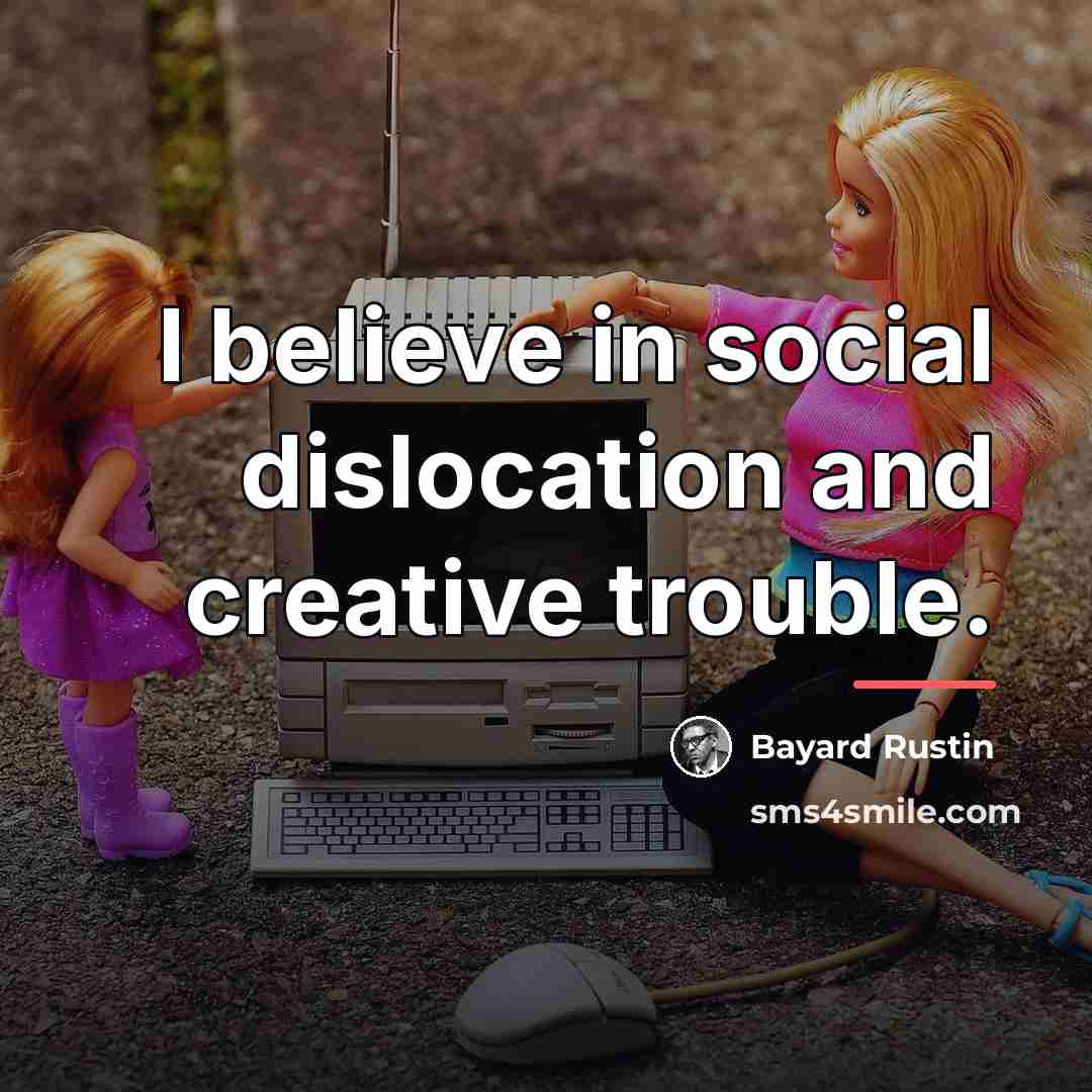 “I believe in social dislocation and creative trouble.…” quote by Bayard Rustin