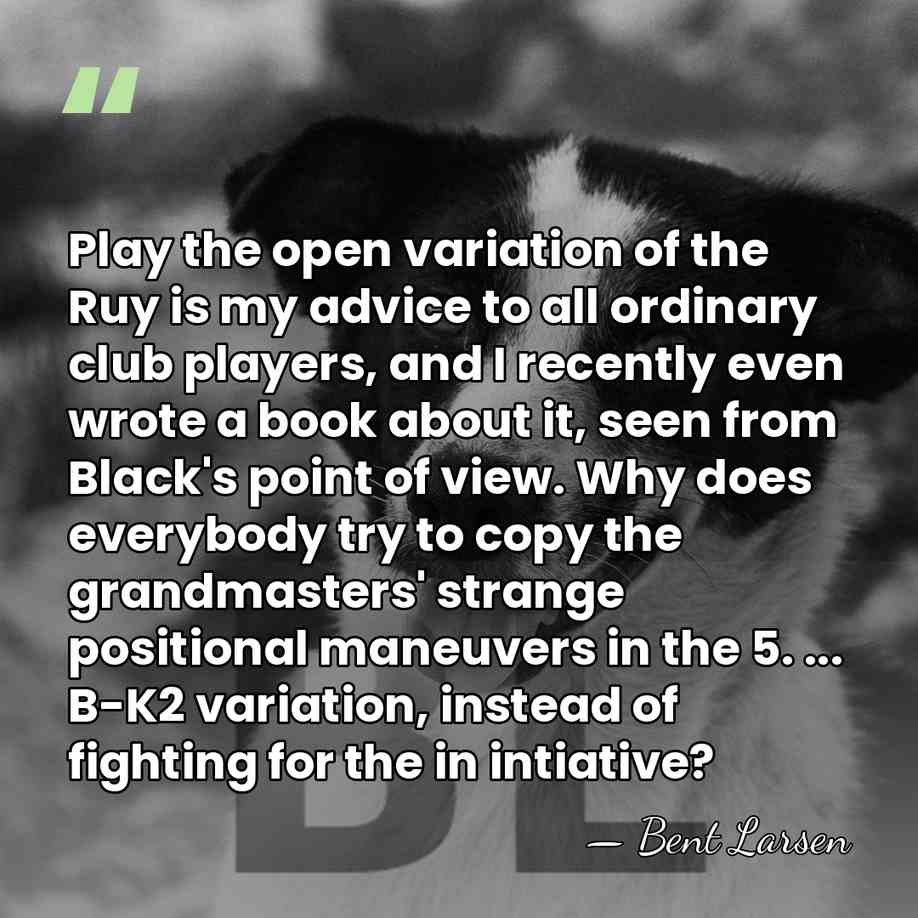 Play the open variation of the Ruy is my advice to all&hellip; - Bent Larsen