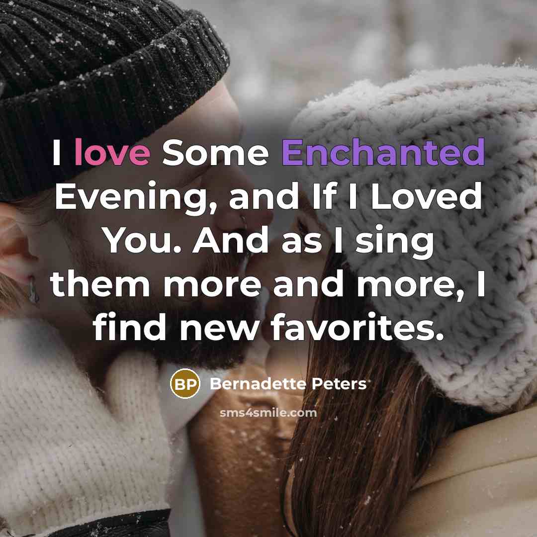 “I love Some Enchanted Evening, and If I Loved You.…” quote by Bernadette Peters