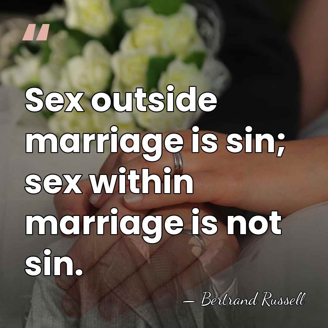 Sex outside marriage is sin; sex within marriage is not sin. - Bertrand Russell