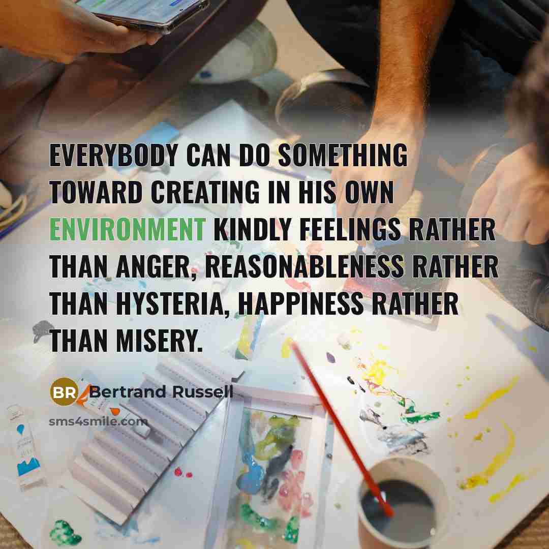 “Everybody can do something toward creating in his own environment…” quote by Bertrand Russell
