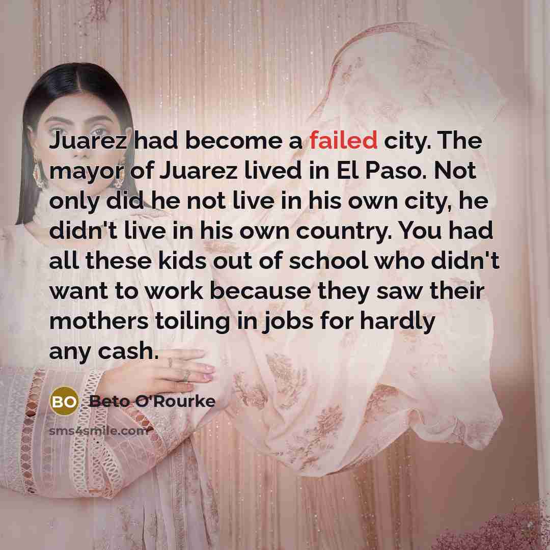 “Juarez had become a failed city. The mayor of Juarez…” quote by Beto O'Rourke
