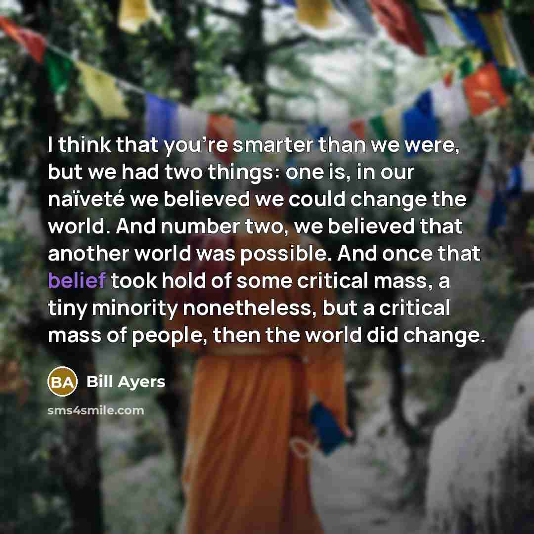 “I think that you're smarter than we were, but we…” quote by Bill Ayers