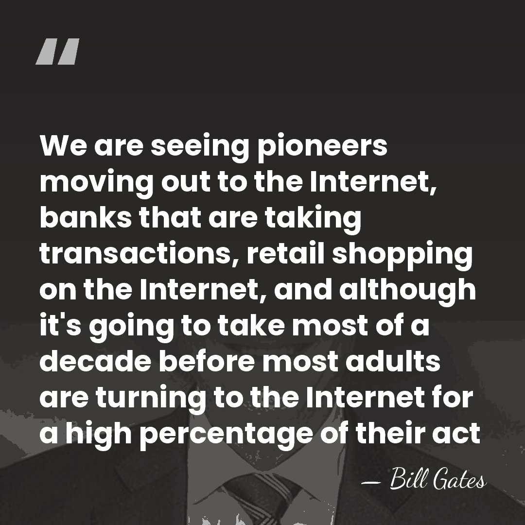 We are seeing pioneers moving out to the Internet, banks that are&hellip; - Bill Gates
