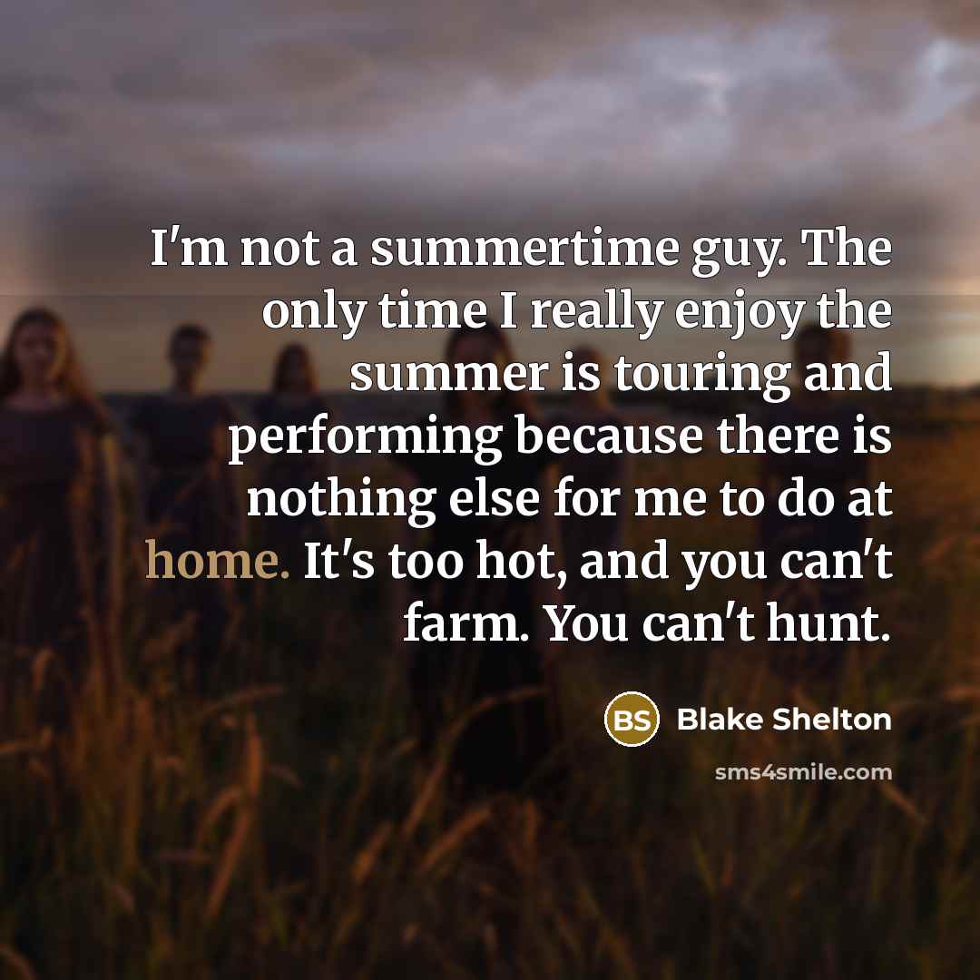 “I'm not a summertime guy. The only time I really…” quote by Blake Shelton