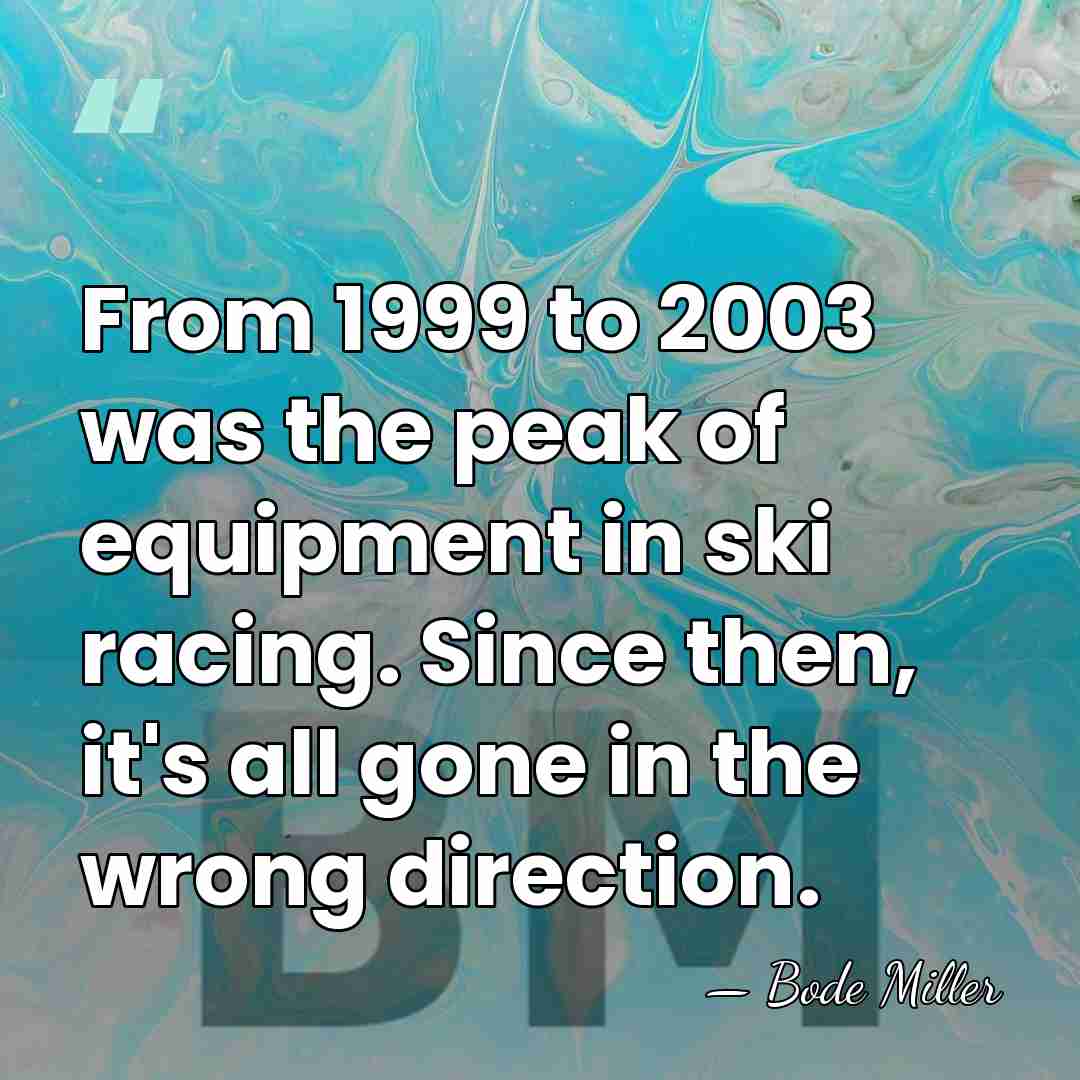 From 1999 to 2003 was the peak of equipment in ski racing.&hellip; - Bode Miller