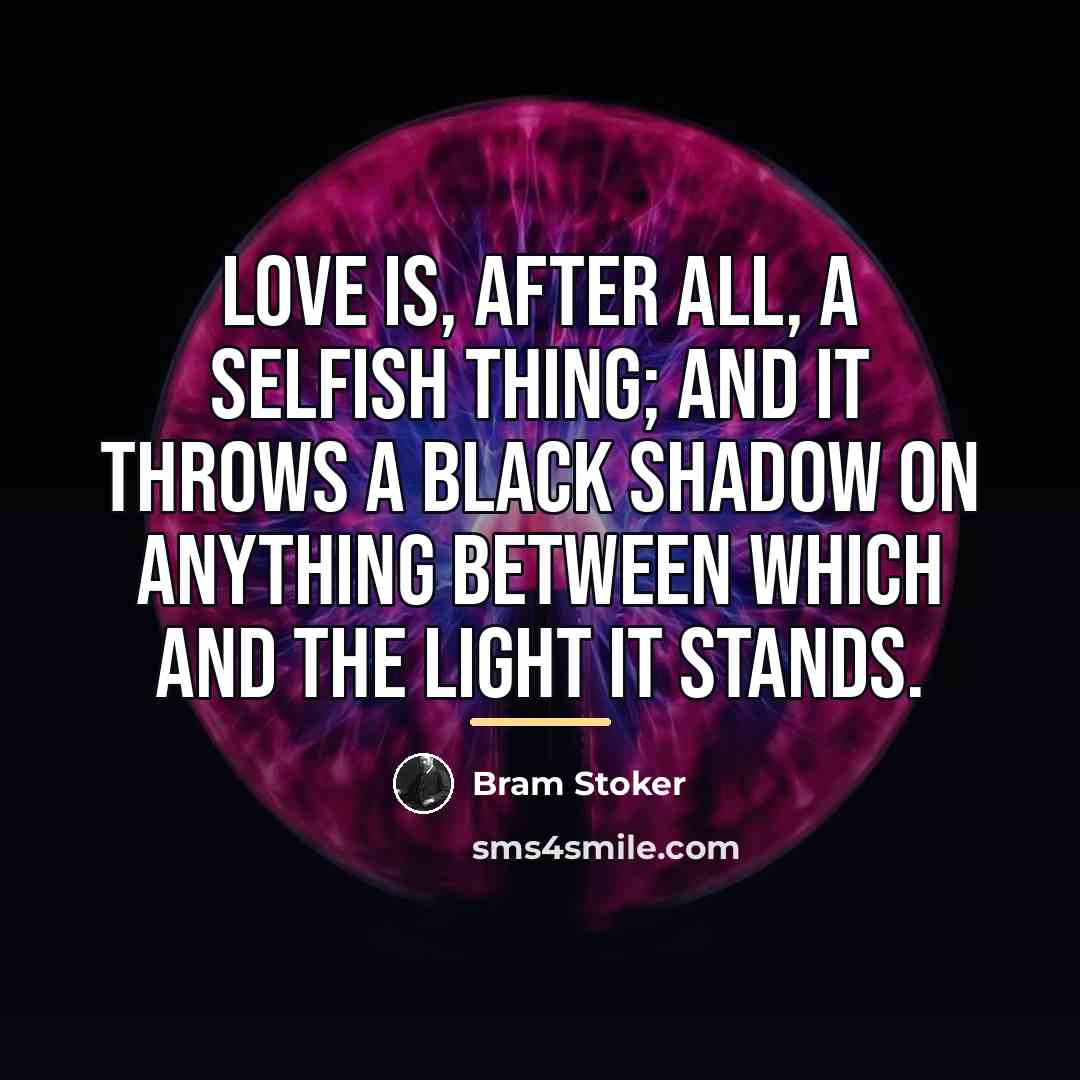 “Love is, after all, a selfish thing; and it throws…” quote by Bram Stoker