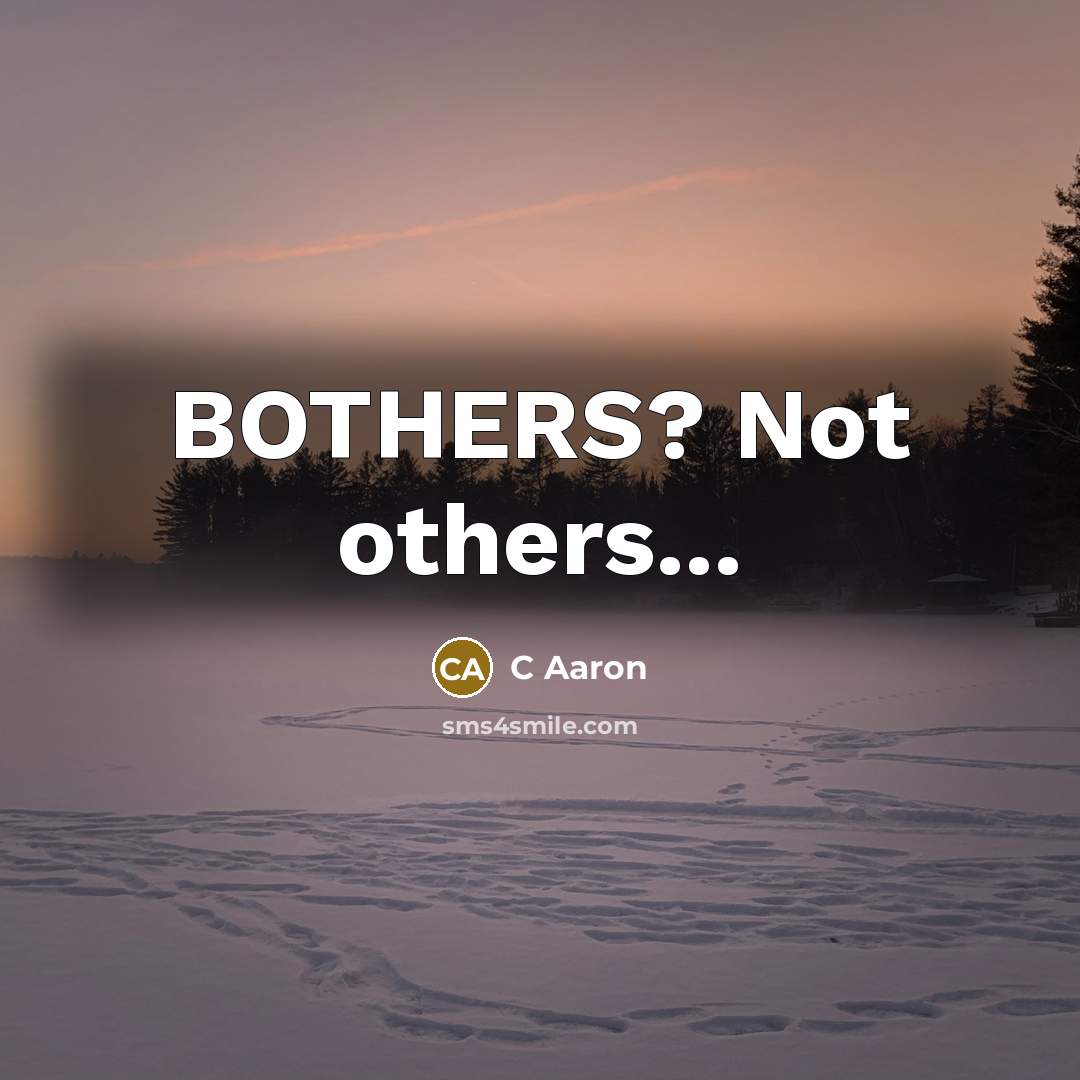“BOTHERS? Not others...” quote by C Aaron