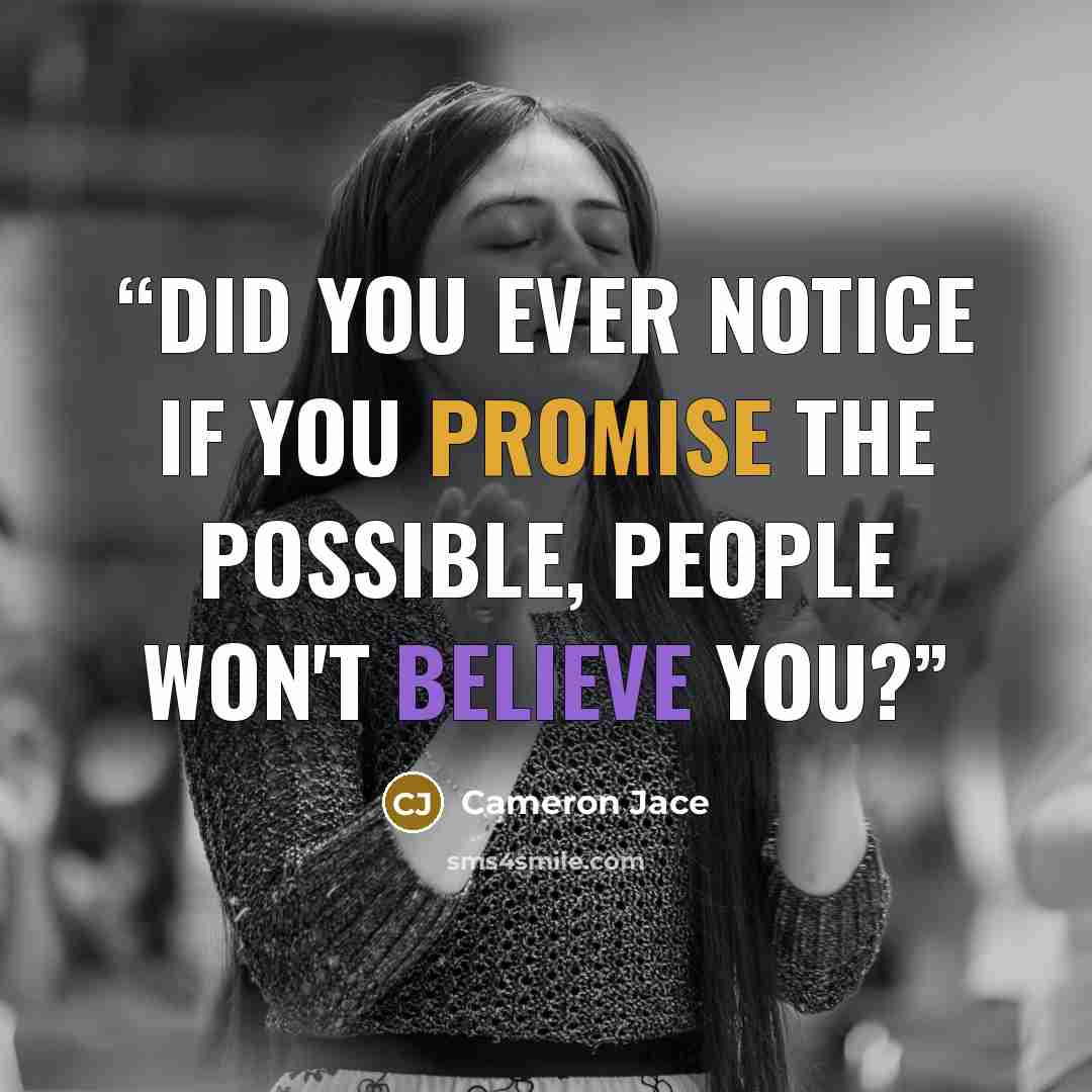 “Did you ever notice if you promise the possible, people won't believe you?” quote by Cameron Jace
