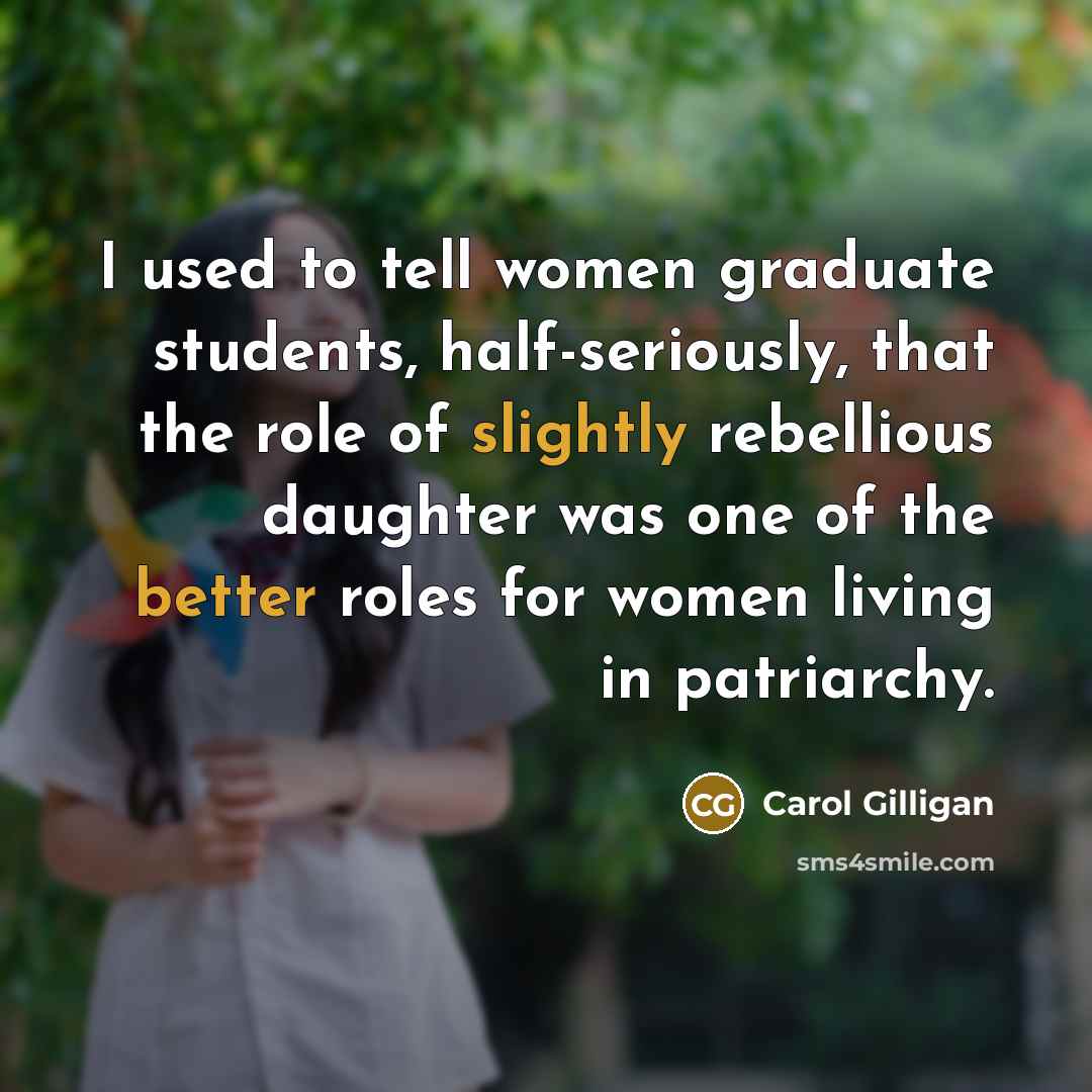 “I used to tell women graduate students, half-seriously, that the…” quote by Carol Gilligan