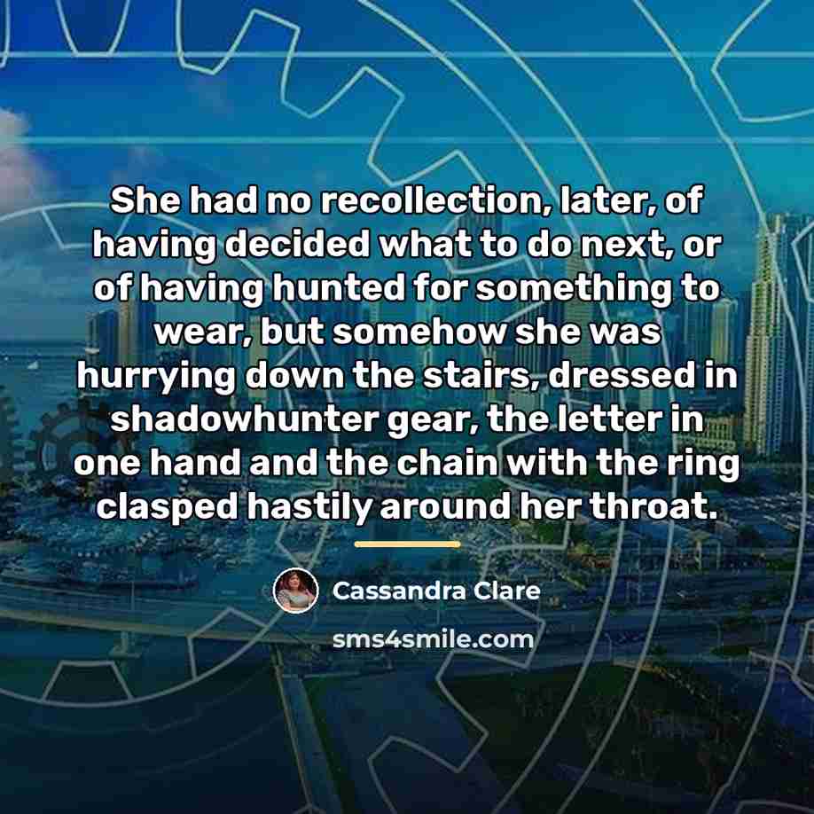 “She had no recollection, later, of having decided what to…” quote by Cassandra Clare