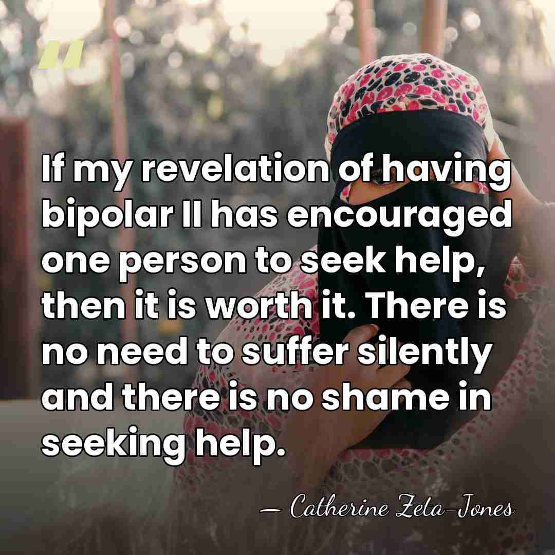If my revelation of having bipolar II has encouraged one person to&hellip; - Catherine Zeta-Jones