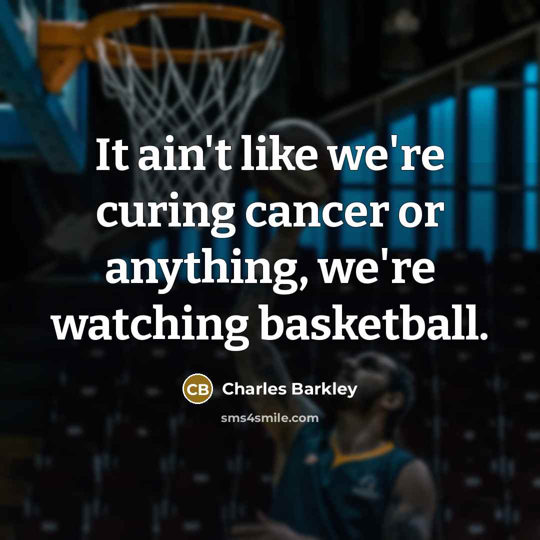 “It ain't like we're curing cancer or anything, we're watching…” quote by Charles Barkley