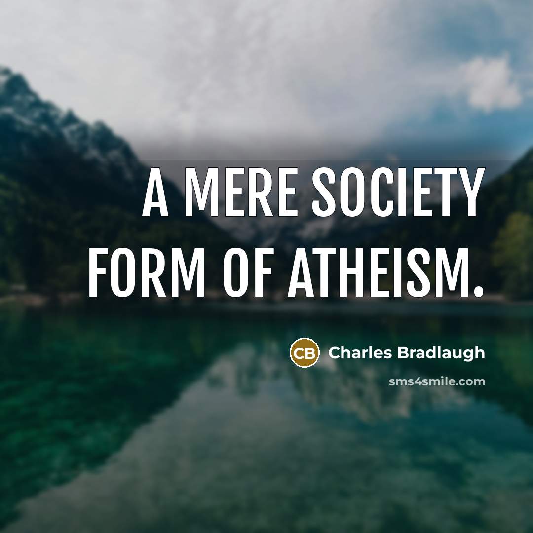 “A mere society form of Atheism.…” quote by Charles Bradlaugh