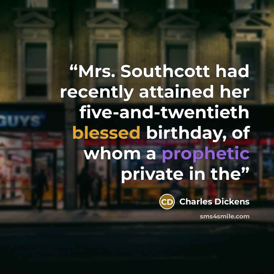 “Mrs. Southcott had recently attained her five-and-twentieth blessed birthday, of whom a prophetic private in the” quote by Charles Dickens