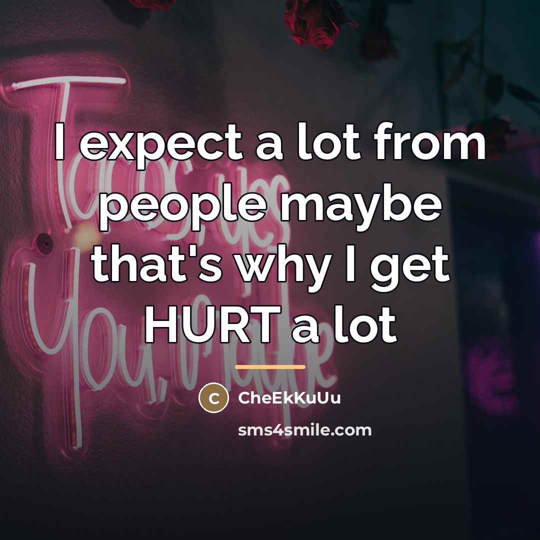 “I expect a lot from people maybe that's why I…” quote by CheEkKuUu