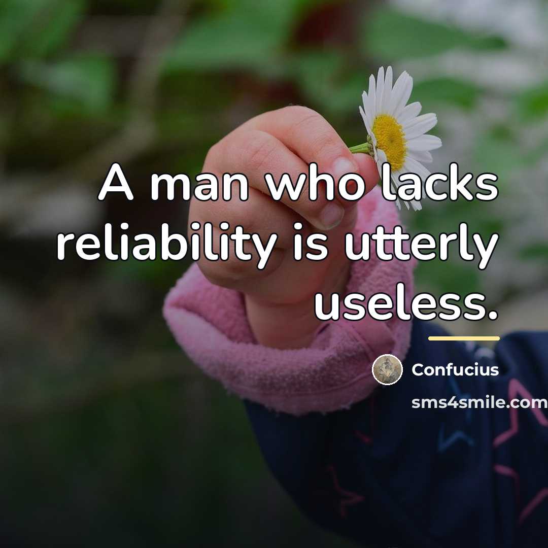 “A man who lacks reliability is utterly useless.…” quote by Confucius