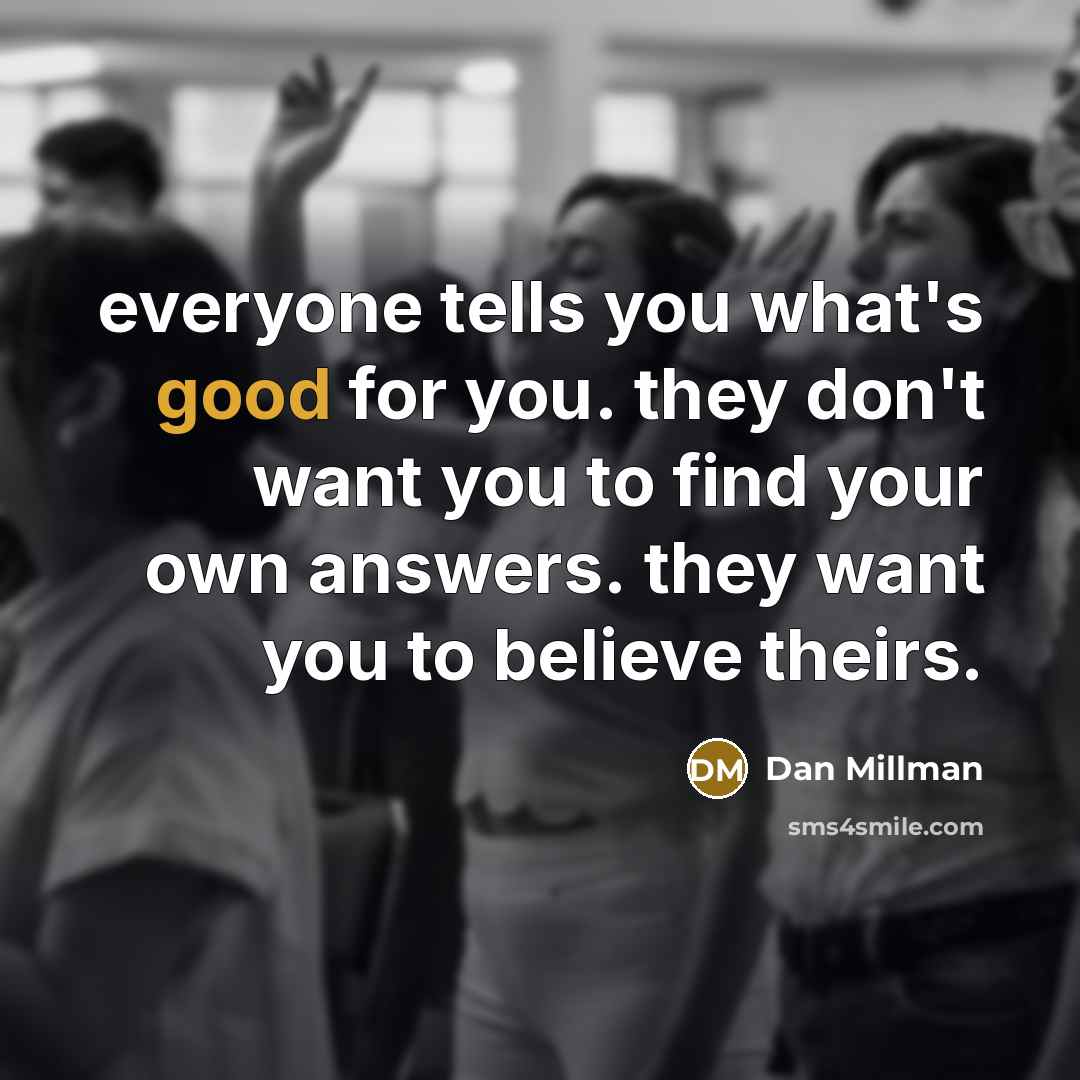 “everyone tells you what's good for you. they don't want…” quote by Dan Millman
