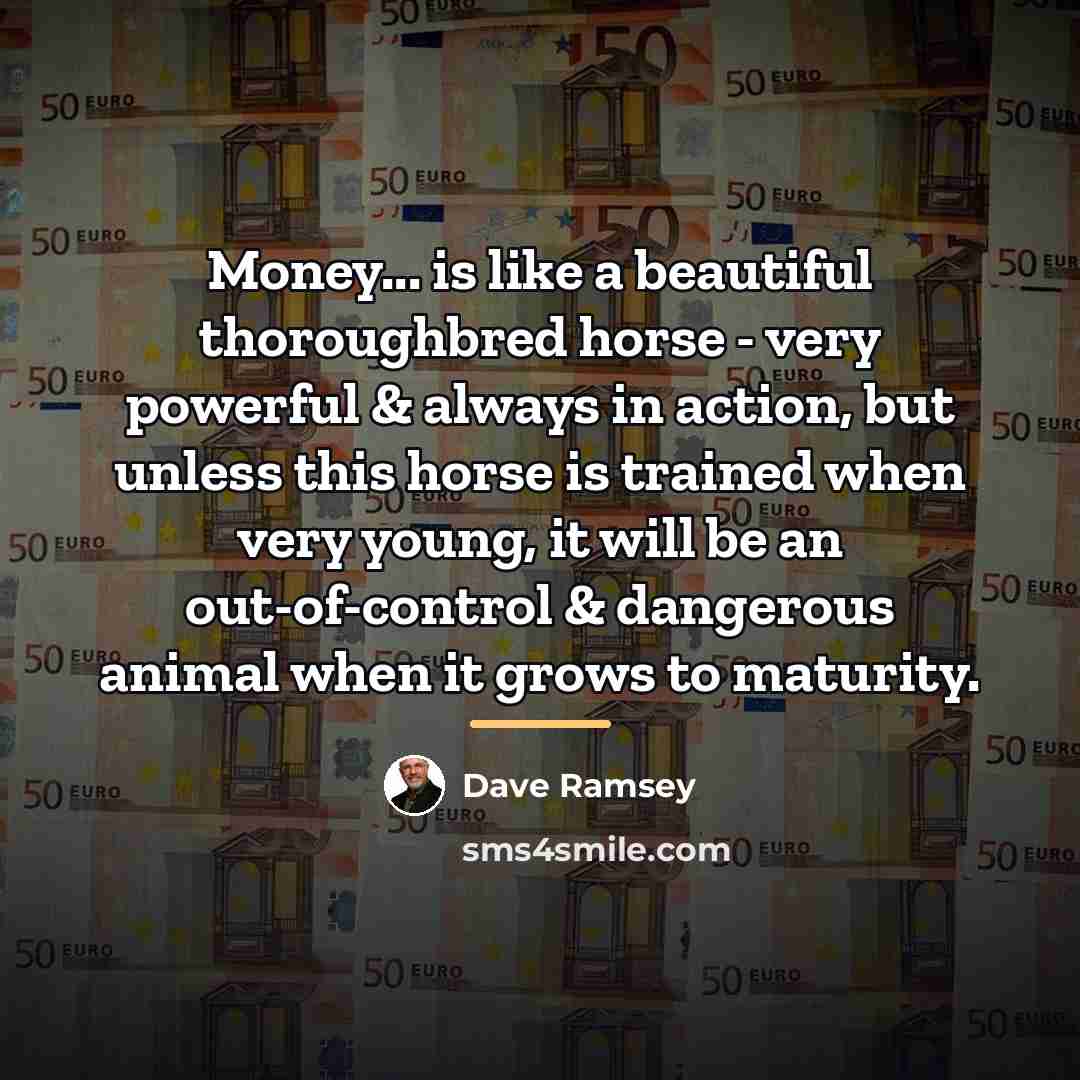 “Money... is like a beautiful thoroughbred horse - very powerful…” quote by Dave Ramsey